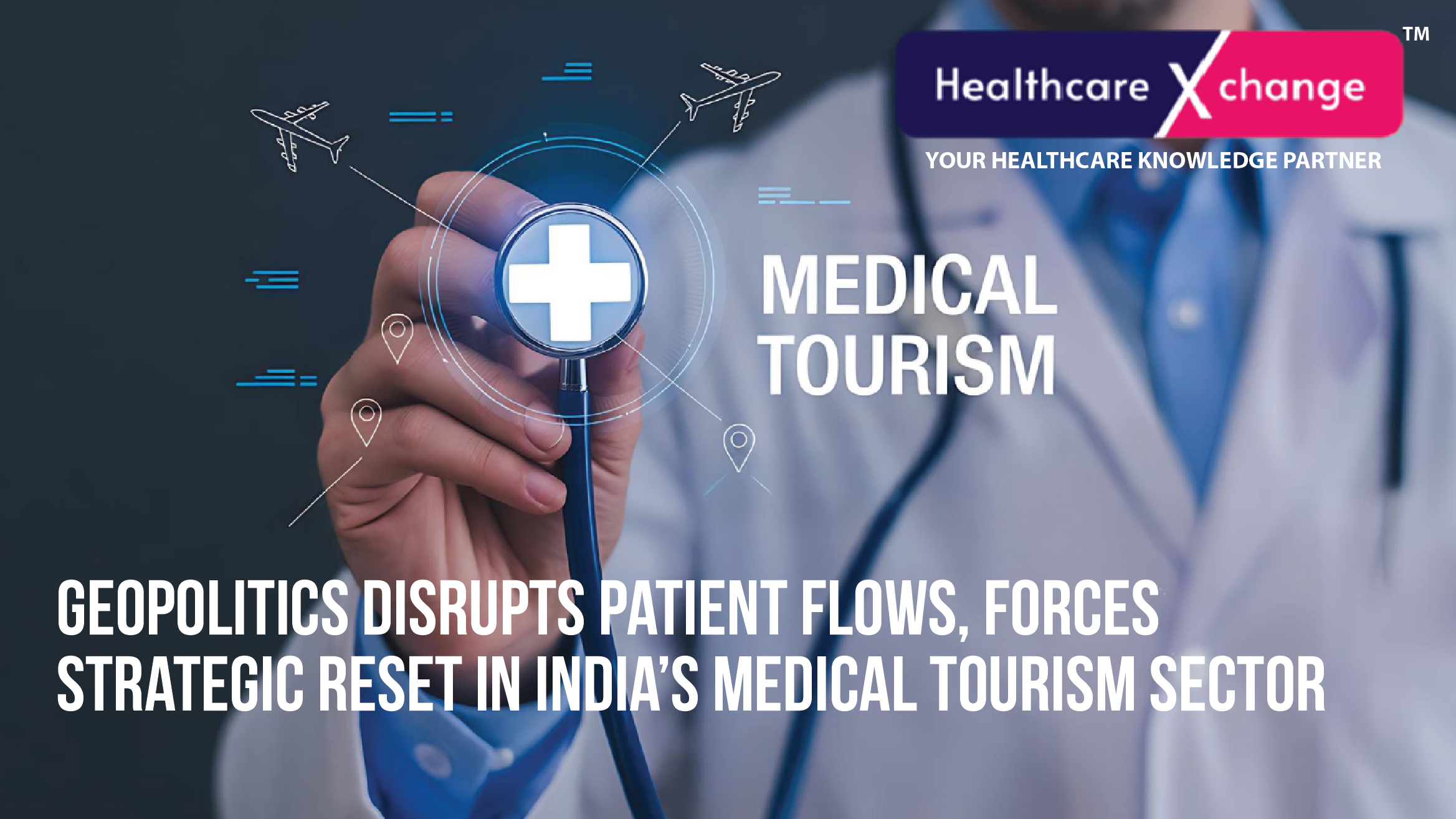 Geopolitics Disrupts Patient Flows, Forces Strategic Reset in India’s Medical Tourism Sector