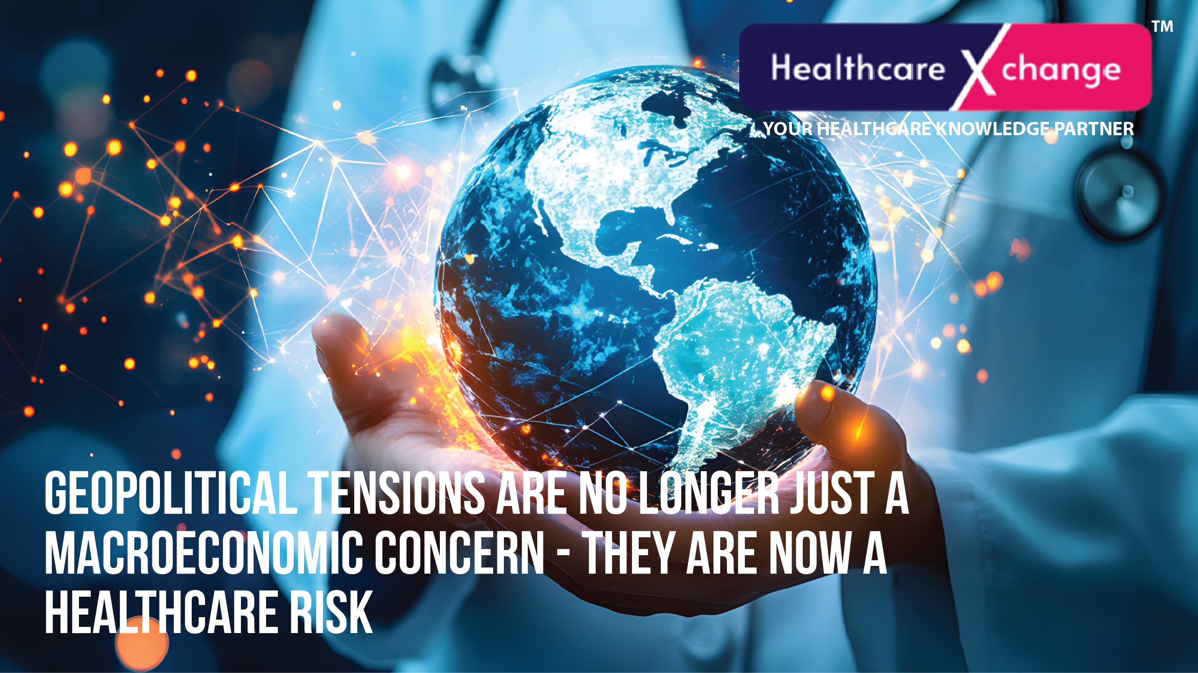 Geopolitical Tensions Are no Longer Just a Macroeconomic Concern – They are Now a Healthcare Risk